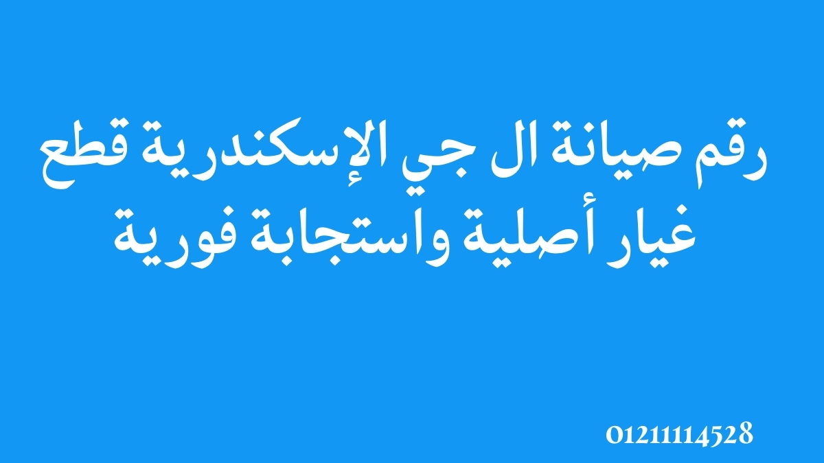 رقم صيانة ال جي الإسكندرية| قطع غيار أصلية واستجابة فورية