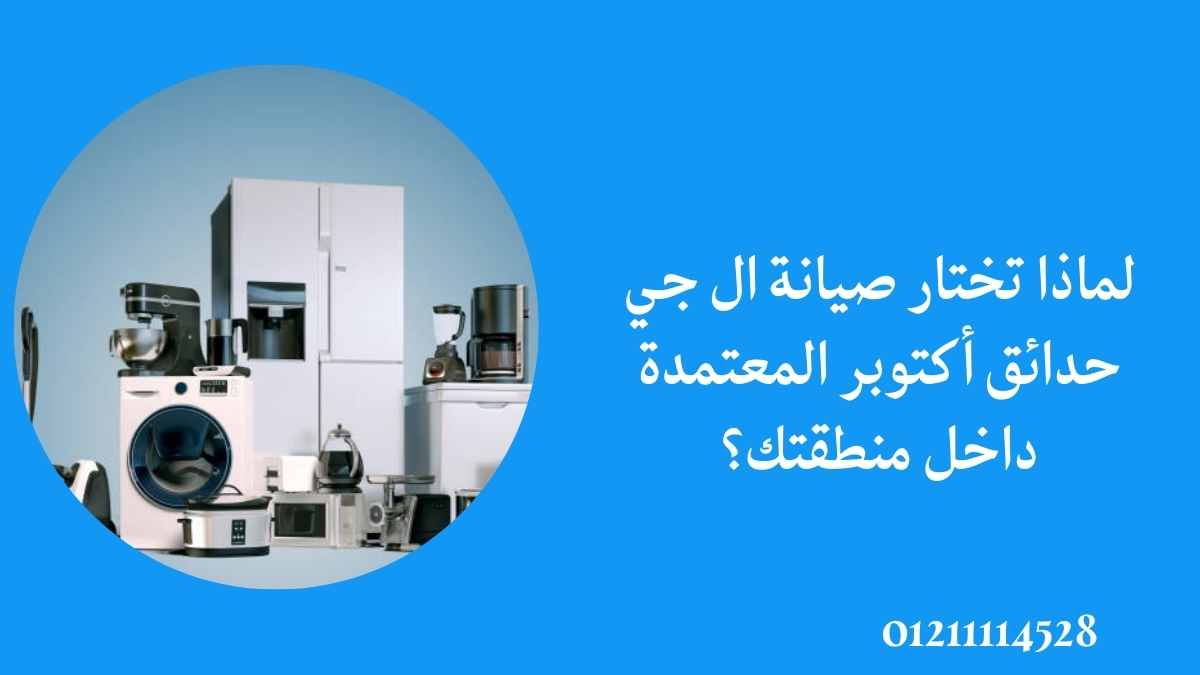 لماذا تختار صيانة ال جي حدائق أكتوبر المعتمدة داخل منطقتك؟