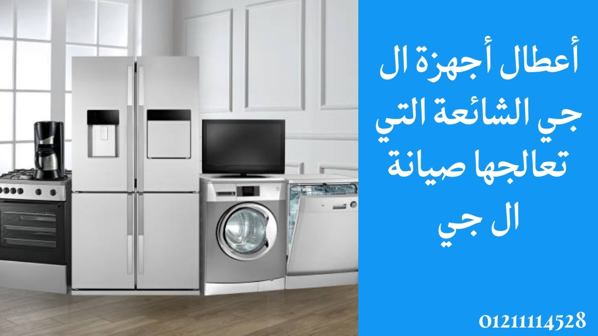 أعطال أجهزة ال جي الشائعة التي تعالجها صيانة ال جي