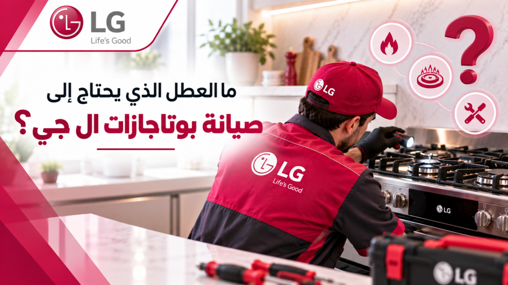ما العطل الذي يحتاج إلى صيانة بوتاجازات ال جي؟